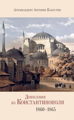 Архимандрит Антонин Капустин - Донесения из Константинополя. 1860–1865 - Читать | Читать онлайн | Читаемые книги читать онлайн бесплатно | booksread-online.com