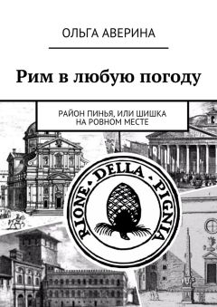 Ольга Аверина - Рим в любую погоду. Район Пинья, или Шишка на ровном месте - Читать 📖 Читать онлайн 👀 Читаемые книги читать онлайн бесплатно 🔥 booksread-online.com