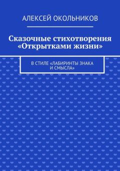 Алексей Окольников - Сказочные стихотворения «Открытками жизни». В стиле «Лабиринты знака и смысла» - Читать | Читать онлайн | Читаемые книги читать онлайн бесплатно | booksread-online.com