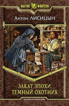 Антон Лисицын - Закат эпохи. Темный охотник - Читать | Читать онлайн | Читаемые книги читать онлайн бесплатно | booksread-online.com