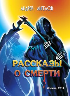 Андрей Ангелов - Рассказы о смерти (сборник) - Читать | Читать онлайн | Читаемые книги читать онлайн бесплатно | booksread-online.com