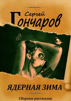 Сергей Гончаров - Ядерная зима - Читать 📖 Читать онлайн 👀 Читаемые книги читать онлайн бесплатно 🔥 booksread-online.com