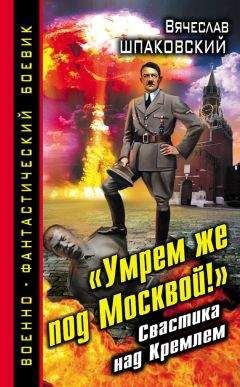 Вячеслав Шпаковский - «Умрем же под Москвой!» Свастика над Кремлем - Читать 📖 Читать онлайн 👀 Читаемые книги читать онлайн бесплатно 🔥 booksread-online.com