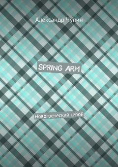 Александр Чупин - Spring Arm. Новогреческий герой - Читать | Читать онлайн | Читаемые книги читать онлайн бесплатно | booksread-online.com
