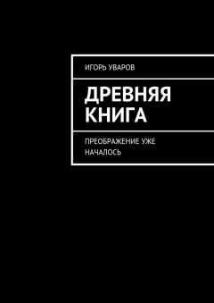 Игорь Уваров - Древняя книга. Преображение уже началось - Читать Читать онлайн Читаемые книги читать онлайн бесплатно booksread-online.com