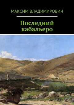 Максим Владимирович - Последний кабальеро - Читать Читать онлайн Читаемые книги читать онлайн бесплатно booksread-online.com