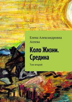 Елена Асеева - Коло Жизни. Средина. Том второй - Читать 📖 Читать онлайн 👀 Читаемые книги читать онлайн бесплатно 🔥 booksread-online.com