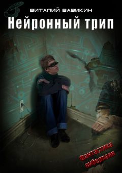 Виталий Вавикин - Нейронный трип - Читать 📖 Читать онлайн 👀 Читаемые книги читать онлайн бесплатно 🔥 booksread-online.com