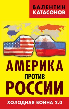 Валентин Катасонов - Америка против России. Холодная война 2.0 - Читать 📖 Читать онлайн 👀 Читаемые книги читать онлайн бесплатно 🔥 booksread-online.com