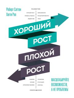 Роберт Саттон - Хороший рост – плохой рост. Масштабируйте возможности, а не проблемы - Читать 📖 Читать онлайн 👀 Читаемые книги читать онлайн бесплатно 🔥 booksread-online.com