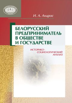Ирина Андрос - Белорусский предприниматель в обществе и государстве. Историко-социологический анализ - Читать 📖 Читать онлайн 👀 Читаемые книги читать онлайн бесплатно 🔥 booksread-online.com