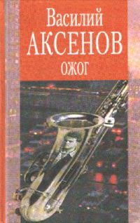Василий Аксенов - Ожог - Читать 📖 Читать онлайн 👀 Читаемые книги читать онлайн бесплатно 🔥 booksread-online.com