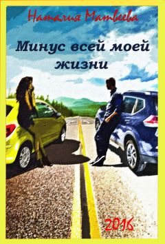 Наталия Матвеева - Минус всей моей жизни (СИ) - Читать 📖 Читать онлайн 👀 Читаемые книги читать онлайн бесплатно 🔥 booksread-online.com
