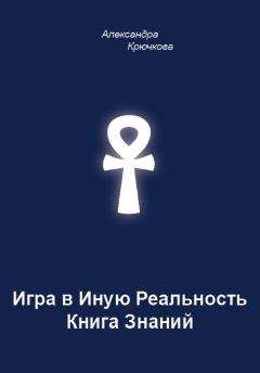 Александра Крючкова - Игра в Иную Реальность. Книга Знаний - Читать 📖 Читать онлайн 👀 Читаемые книги читать онлайн бесплатно 🔥 booksread-online.com