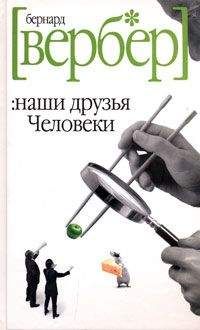 Бернард Вербер - Наши друзья Человеки - Читать 📖 Читать онлайн 👀 Читаемые книги читать онлайн бесплатно 🔥 booksread-online.com