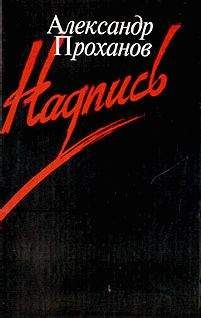 Александр Проханов - Надпись - Читать 📖 Читать онлайн 👀 Читаемые книги читать онлайн бесплатно 🔥 booksread-online.com