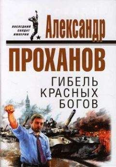 Александр Проханов - Гибель красных богов - Читать 📖 Читать онлайн 👀 Читаемые книги читать онлайн бесплатно 🔥 booksread-online.com