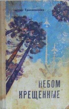 Виктор Трихманенко - Небом крещенные - Читать | Читать онлайн | Читаемые книги читать онлайн бесплатно | booksread-online.com
