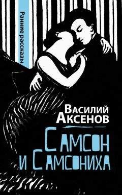 Василий Аксенов - Самсон и Самсониха (сборник) - Читать | Читать онлайн | Читаемые книги читать онлайн бесплатно | booksread-online.com