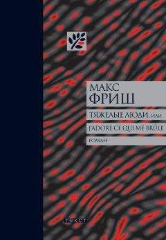 Макс Фриш - Тяжелые люди, или J’adore ce qui me brûle - Читать 📖 Читать онлайн 👀 Читаемые книги читать онлайн бесплатно 🔥 booksread-online.com