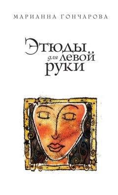 Марианна Гончарова - Этюды для левой руки (сборник) - Читать 📖 Читать онлайн 👀 Читаемые книги читать онлайн бесплатно 🔥 booksread-online.com
