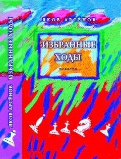 Яков Арсенов - Избранные ходы - Читать 📖 Читать онлайн 👀 Читаемые книги читать онлайн бесплатно 🔥 booksread-online.com
