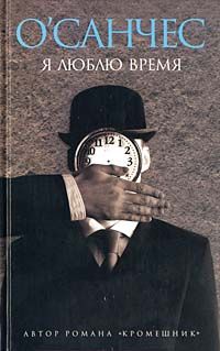 О&#039;Санчес - Я люблю время - Читать 📖 Читать онлайн 👀 Читаемые книги читать онлайн бесплатно 🔥 booksread-online.com