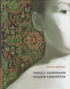 Наталья Арбузова - Город с названьем Ковров-Самолетов - Читать 📖 Читать онлайн 👀 Читаемые книги читать онлайн бесплатно 🔥 booksread-online.com