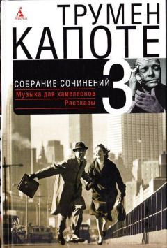Трумен Капоте - Собрание сочинений в трех томах. Том 3. Музыка для хамелеонов. Рассказы - Читать 📖 Читать онлайн 👀 Читаемые книги читать онлайн бесплатно 🔥 booksread-online.com