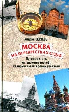Андрей Шляхов - Москва на перекрестках судеб. Путеводитель от знаменитостей, которые были провинциалами - Читать 📖 Читать онлайн 👀 Читаемые книги читать онлайн бесплатно 🔥 booksread-online.com