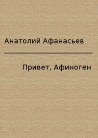Анатолий Афанасьев - Привет, Афиноген - Читать | Читать онлайн | Читаемые книги читать онлайн бесплатно | booksread-online.com