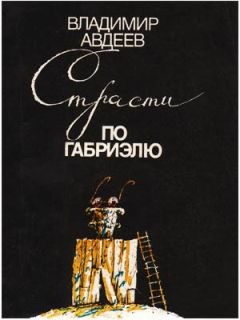 Владимир Авдеев - СТРАСТИ ПО ГАБРИЭЛЮ - Читать | Читать онлайн | Читаемые книги читать онлайн бесплатно | booksread-online.com