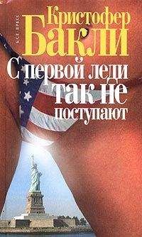 Кристофер Бакли - С первой леди так не поступают - Читать 📖 Читать онлайн 👀 Читаемые книги читать онлайн бесплатно 🔥 booksread-online.com