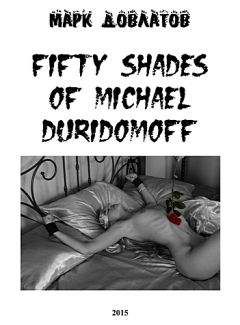 Марк Довлатов - Fifty Shades of Michael Duridomoff - Читать 📖 Читать онлайн 👀 Читаемые книги читать онлайн бесплатно 🔥 booksread-online.com