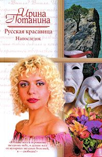 Ирина Потанина - Русская красавица. Напоследок - Читать 📖 Читать онлайн 👀 Читаемые книги читать онлайн бесплатно 🔥 booksread-online.com