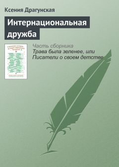 Ксения Драгунская - Интернациональная дружба - Читать 📖 Читать онлайн 👀 Читаемые книги читать онлайн бесплатно 🔥 booksread-online.com