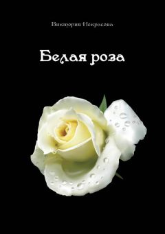 Виктория Некрасова - Белая роза - Читать 📖 Читать онлайн 👀 Читаемые книги читать онлайн бесплатно 🔥 booksread-online.com