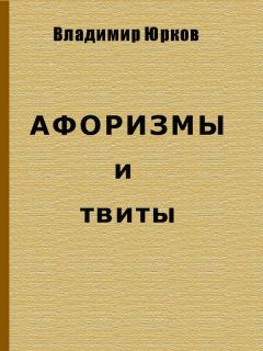 Владимир Юрков - Афоризмы и твиты - Читать 📖 Читать онлайн 👀 Читаемые книги читать онлайн бесплатно 🔥 booksread-online.com