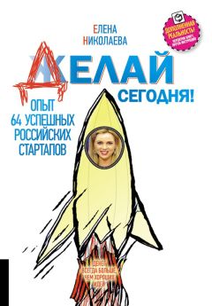 Елена Николаева - Делай сегодня! Опыт 64 успешных российских стартапов - Читать 📖 Читать онлайн 👀 Читаемые книги читать онлайн бесплатно 🔥 booksread-online.com