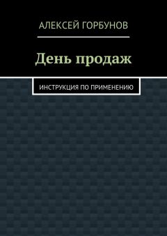 Алексей Горбунов - День продаж. Инструкция по применению - Читать | Читать онлайн | Читаемые книги читать онлайн бесплатно | booksread-online.com