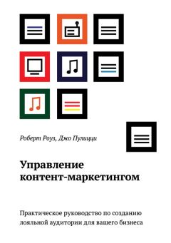 Роберт Роуз - Управление контент-маркетингом. Практическое руководство по созданию лояльной аудитории для вашего бизнеса - Читать 📖 Читать онлайн 👀 Читаемые книги читать онлайн бесплатно 🔥 booksread-online.com