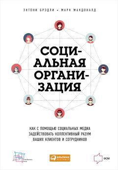 Энтони Брэдли - Социальная организация: Как с помощью социальных медиа задействовать коллективный разум ваших клиентов и сотрудников - Читать 📖 Читать онлайн 👀 Читаемые книги читать онлайн бесплатно 🔥 booksread-online.com