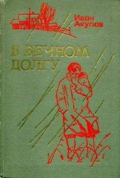 Иван Акулов - В вечном долгу - Читать 📖 Читать онлайн 👀 Читаемые книги читать онлайн бесплатно 🔥 booksread-online.com
