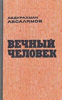 Абдурахман Абсалямов - Вечный человек - Читать 📖 Читать онлайн 👀 Читаемые книги читать онлайн бесплатно 🔥 booksread-online.com