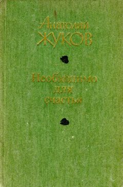 Анатолий Жуков - Необходимо для счастья - Читать 📖 Читать онлайн 👀 Читаемые книги читать онлайн бесплатно 🔥 booksread-online.com