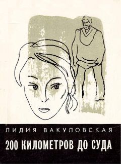 Лидия Вакуловская - 200 километров до суда... Четыре повести - Читать 📖 Читать онлайн 👀 Читаемые книги читать онлайн бесплатно 🔥 booksread-online.com