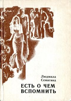 Людмила Семигина - Есть о чем вспомнить - Читать | Читать онлайн | Читаемые книги читать онлайн бесплатно | booksread-online.com