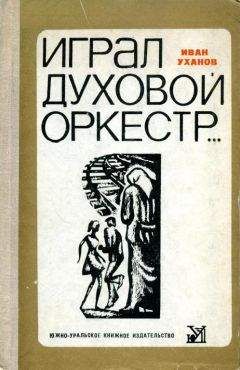 Иван Уханов - Играл духовой оркестр... - Читать | Читать онлайн | Читаемые книги читать онлайн бесплатно | booksread-online.com