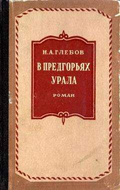 Николай Глебов - В предгорьях Урала. Книга первая - Читать 📖 Читать онлайн 👀 Читаемые книги читать онлайн бесплатно 🔥 booksread-online.com