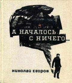 Николай Егоров - А началось с ничего... - Читать 📖 Читать онлайн 👀 Читаемые книги читать онлайн бесплатно 🔥 booksread-online.com